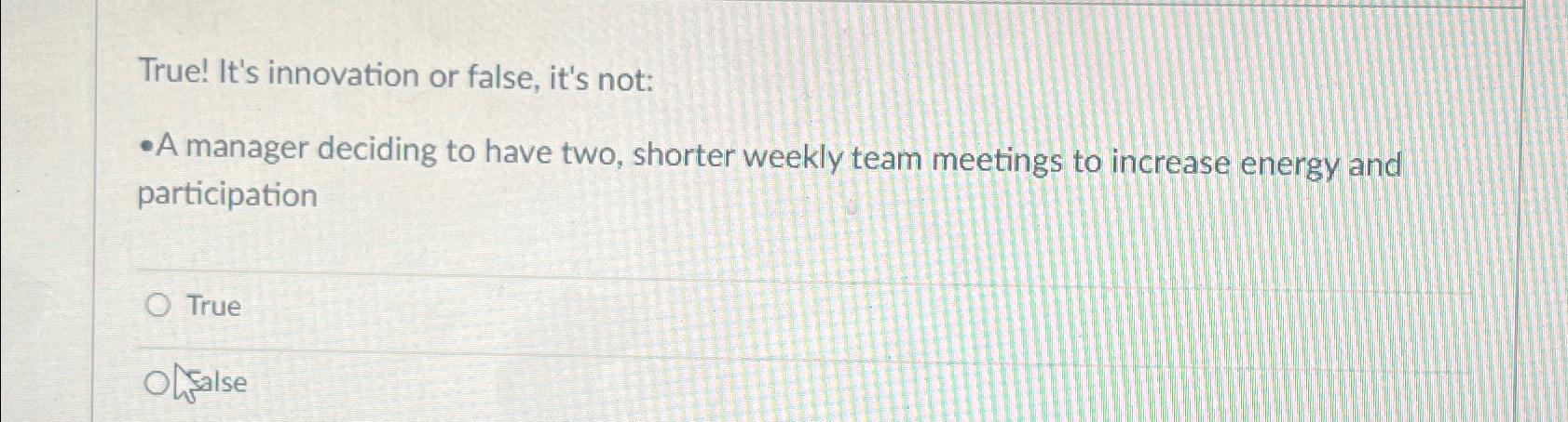  True! It's innovation or false, it's not: A manager deciding to