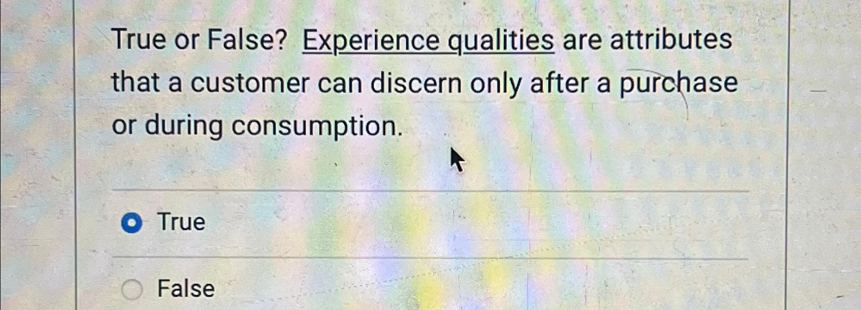 True or False? Experience qualities are attributes that a customer can