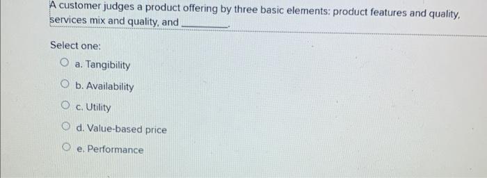 A customer judges a product offering by three basic elements: product