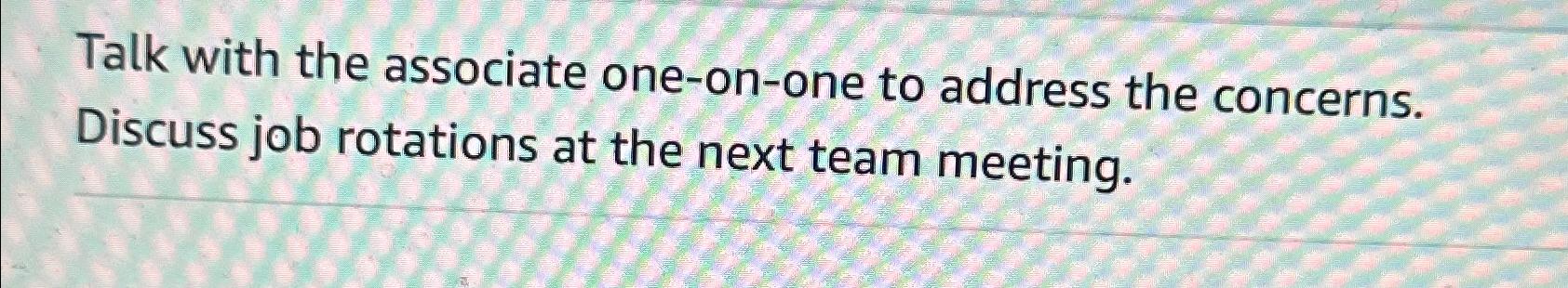  Talk with the associate one-on-one to address the concerns. Discuss job