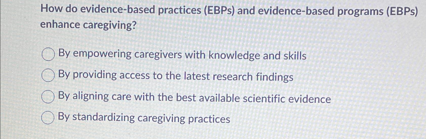  How do evidence-based practices (EBPs) and evidence-based programs (EBPs) enhance caregiving?