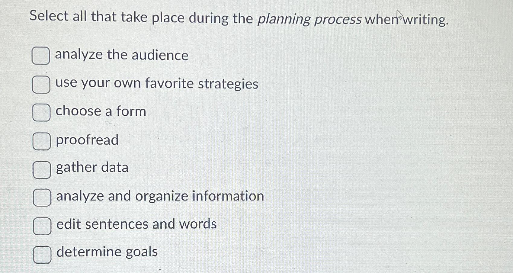  Select all that take place during the planning process when writing.