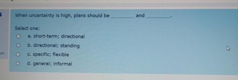  When uncertainty is high, plans should be and Select one: a.