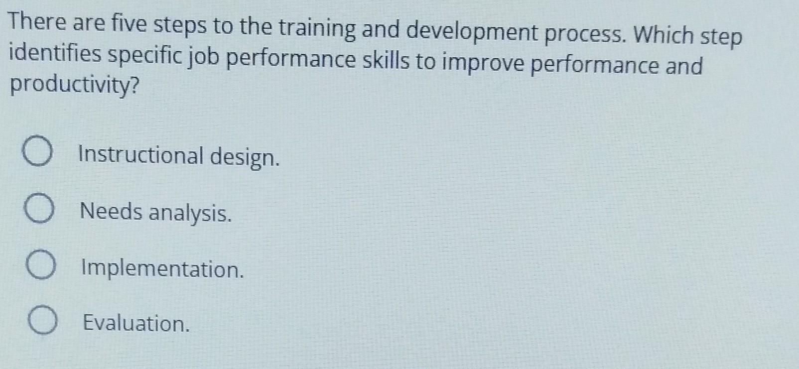  There are five steps to the training and development process. Which