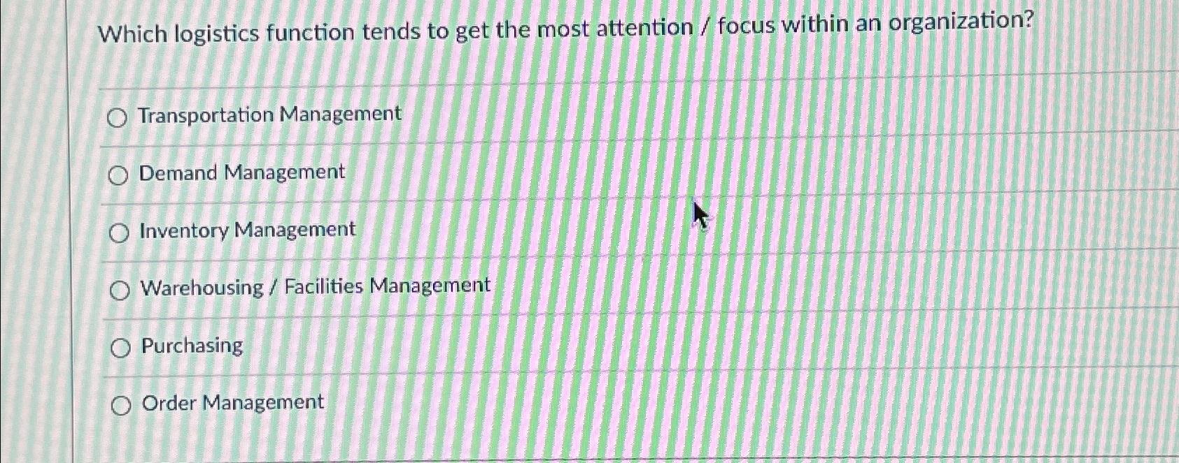  Which logistics function tends to get the most attention / focus