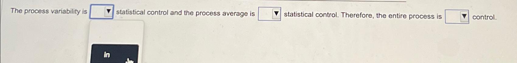  The process variability is statistical control and the process average is