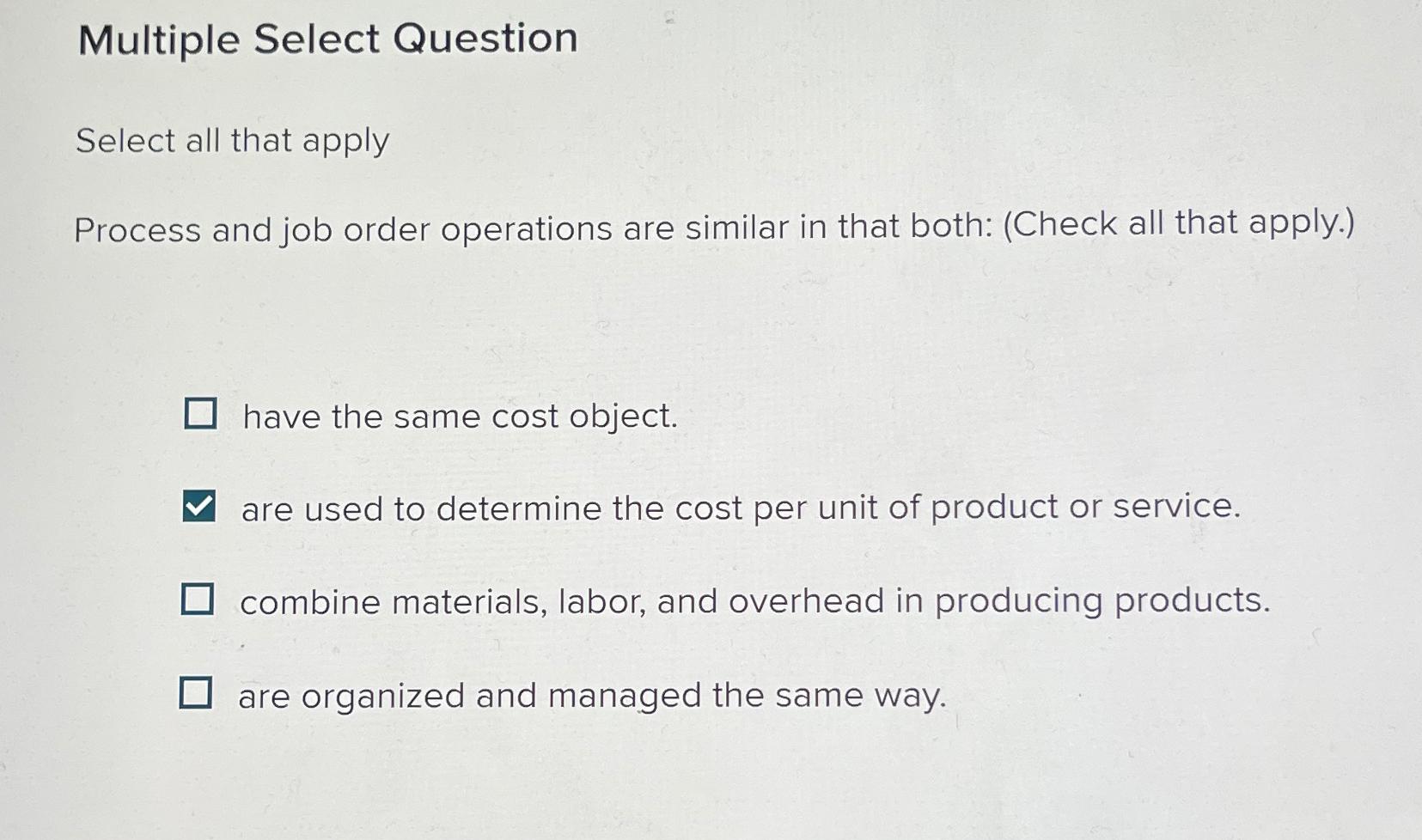  Multiple Select Question Select all that apply Process and job order