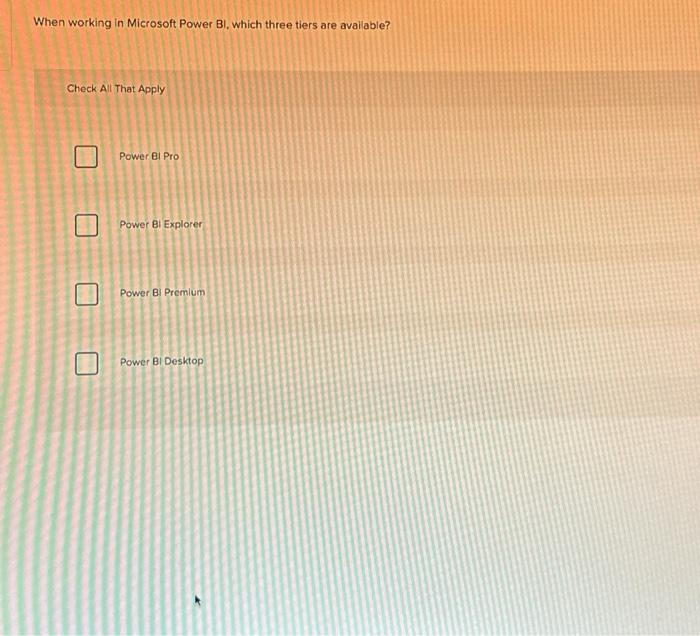  When working in Microsoft Power BI, which three tiers are available?