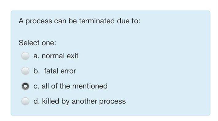  A process can be terminated due to: Select one: a. normal