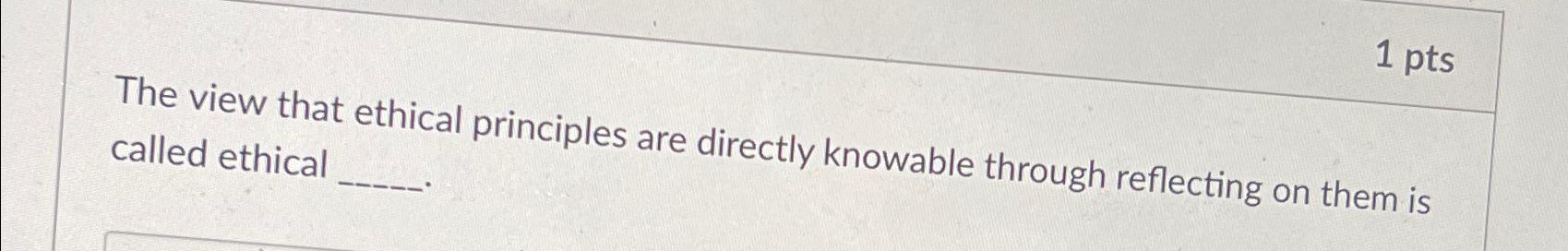  The view that ethical principles are directly knowable through reflecting on