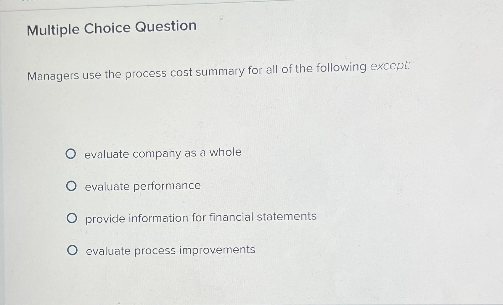  Multiple Choice Question Managers use the process cost summary for all