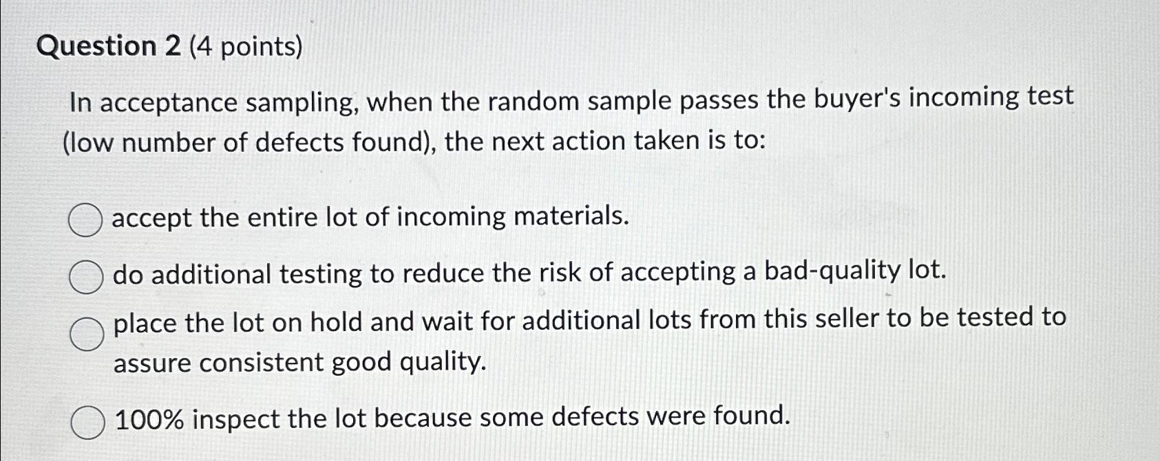  Question 2(4 points) In acceptance sampling, when the random sample passes