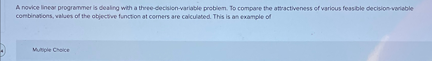  A novice linear programmer is dealing with a three-decision-variable problem. To