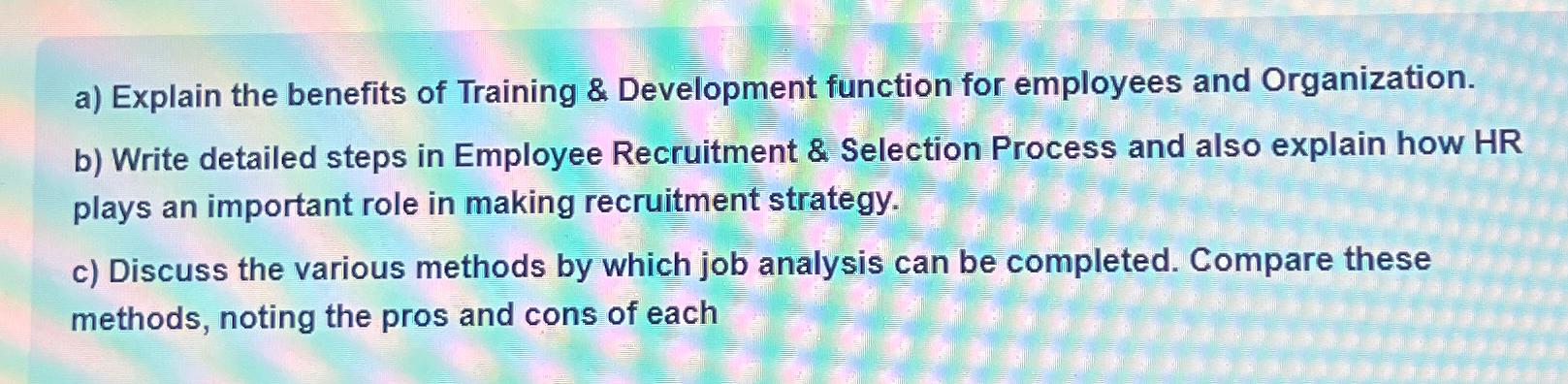  a) Explain the benefits of Training & Development function for employees