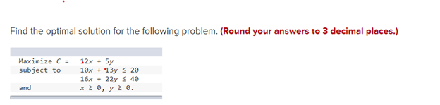 Find the optimal solution for the following problem. (Round your answers