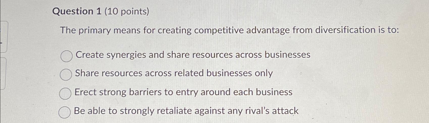  Question 1(10 points) The primary means for creating competitive advantage from