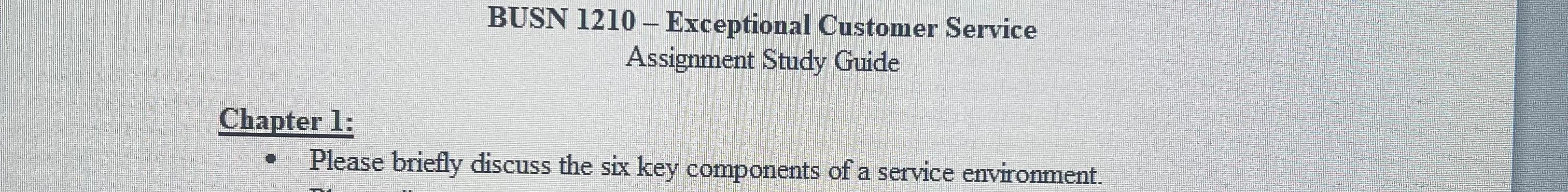  BUSN 1210- Exceptional Customer Service Assignment Study Guide Chapter 1: Please