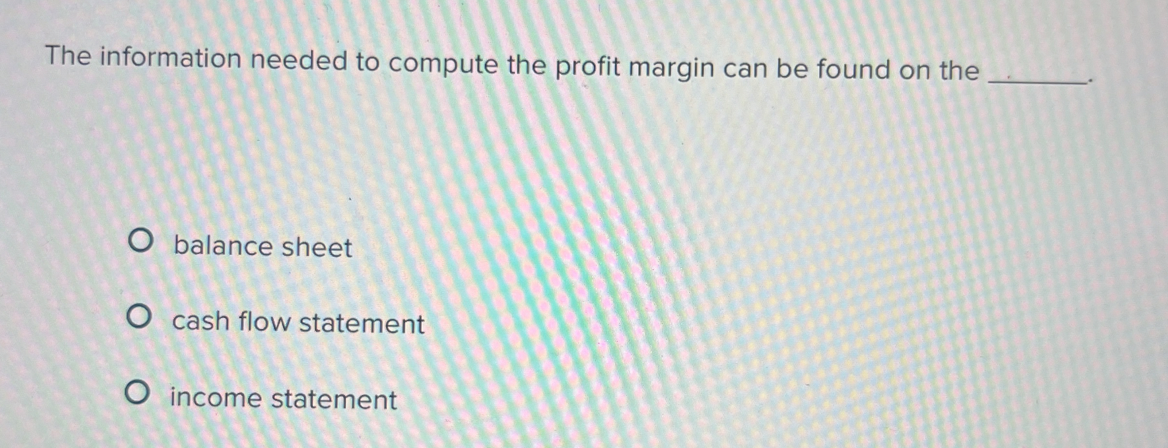  Multiple Choice Question The information needed to compute the profit margin
