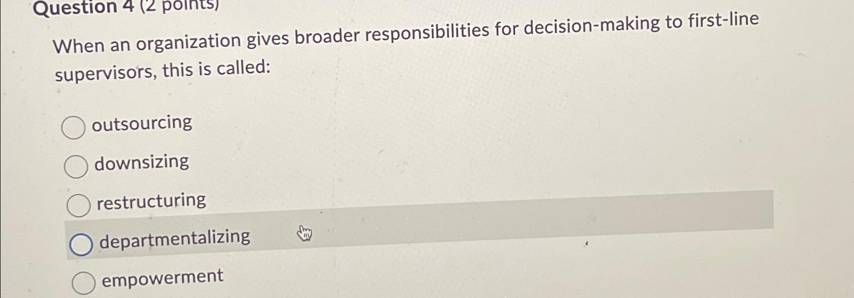  When an organization gives broader responsibilities for decision-making to first-line supervisors,