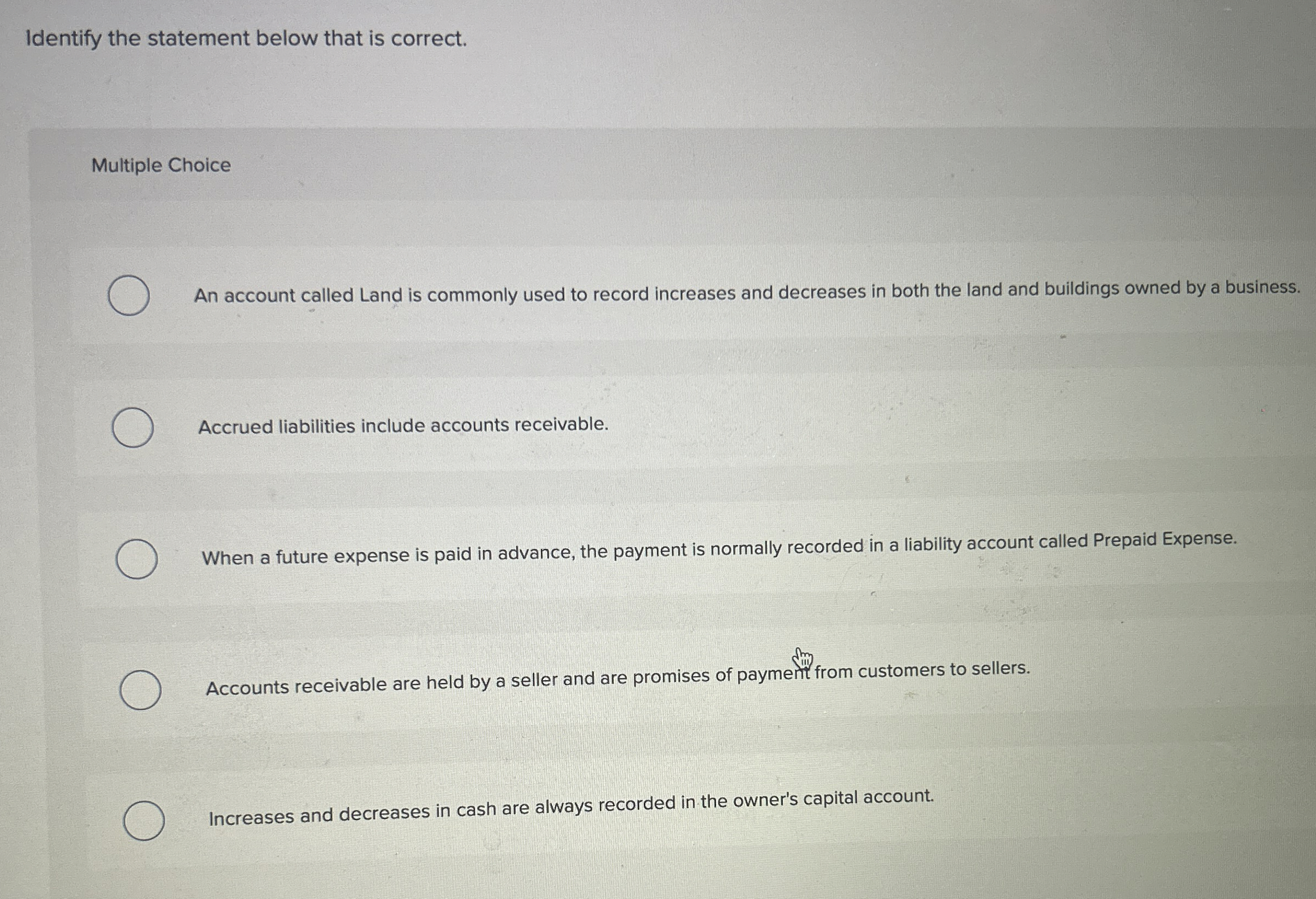  Identify the statement below that is correct. Multiple Choice An account