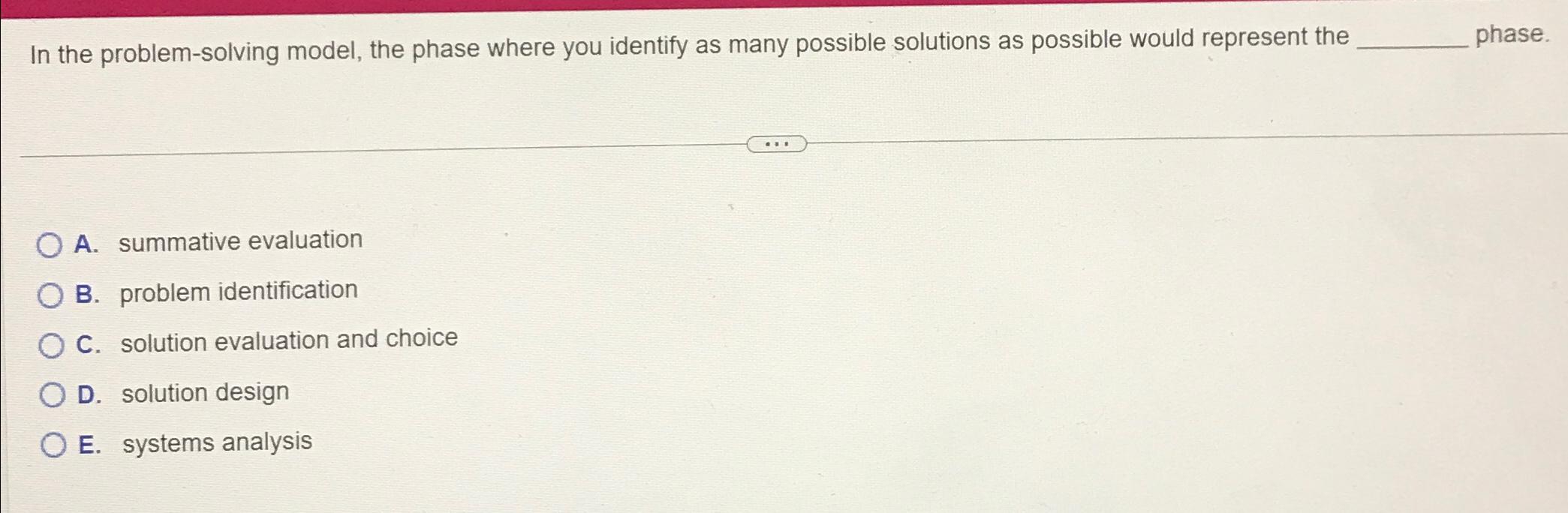  In the problem-solving model, the phase where you identify as many