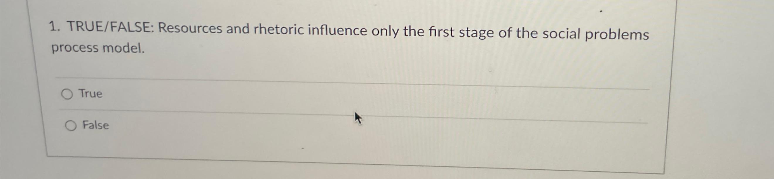  TRUE/FALSE: Resources and rhetoric influence only the first stage of the