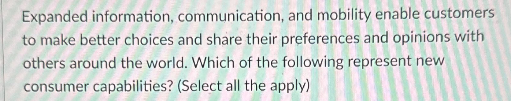  Expanded information, communication, and mobility enable customers to make better choices