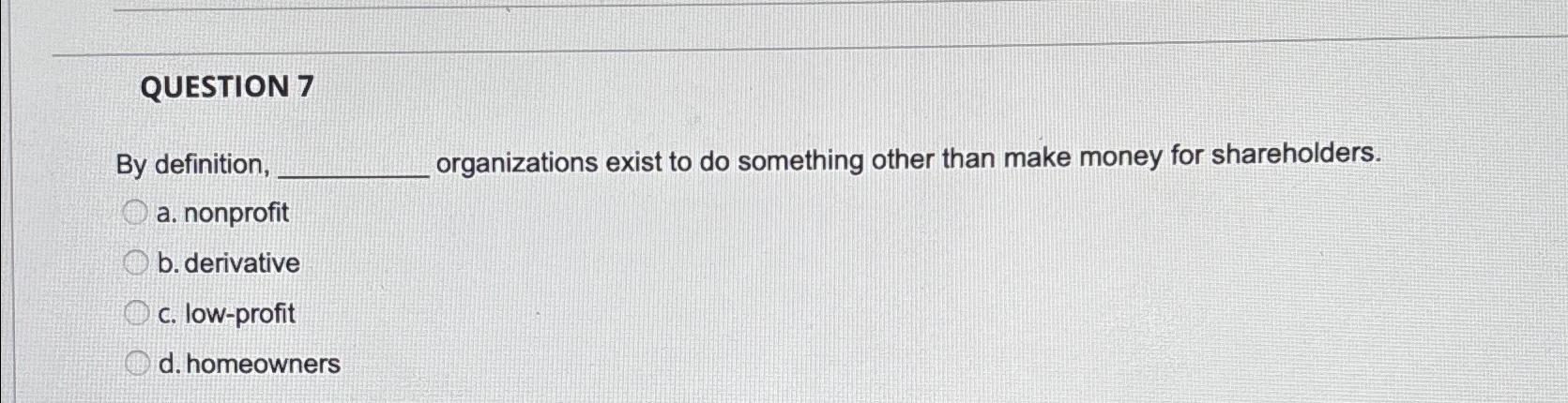  QUESTION 7 By definition, organizations exist to do something other than
