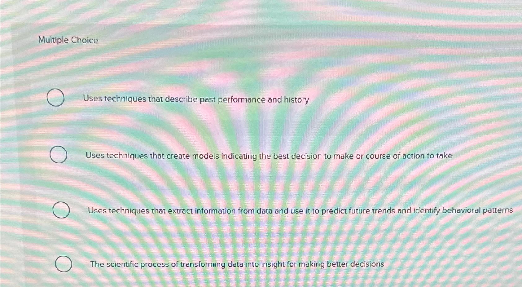  Multiple Choice Uses techniques that describe past performance and history Uses
