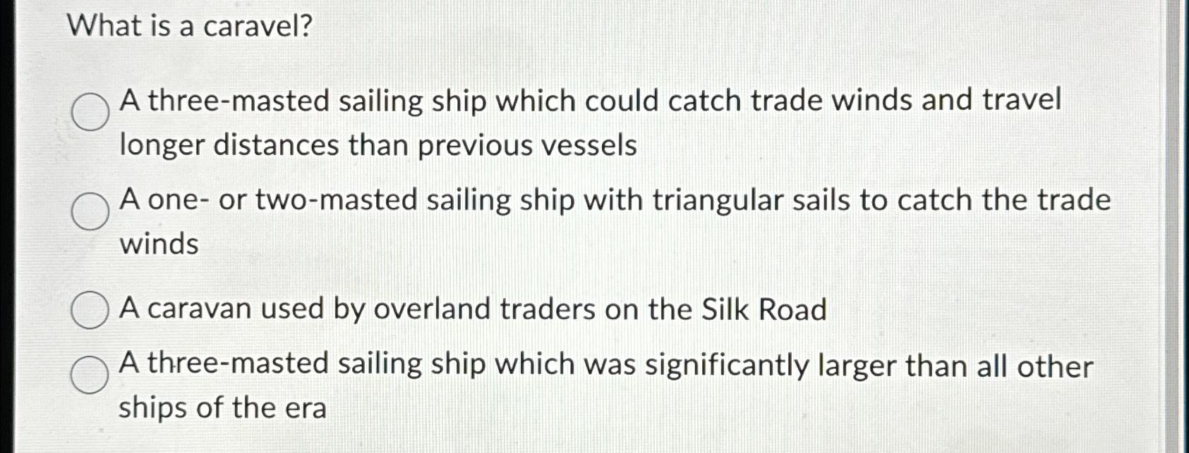  What is a caravel? A three-masted sailing ship which could catch