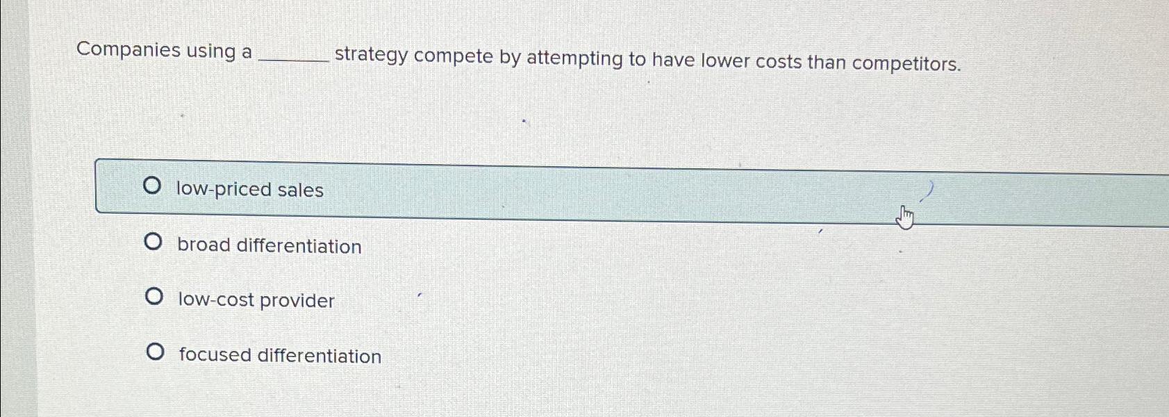  Companies using a strategy compete by attempting to have lower costs