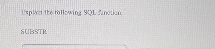  Explain the following SQL function: SUBSTR