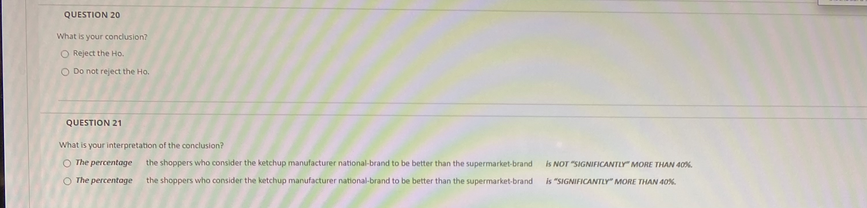  QUESTION 20 What is your conclusion? Reject the Ho. Do not