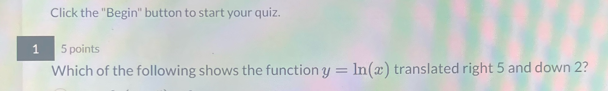 Click the "Begin" button to start your quiz. 1 5 points
