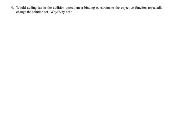  4. Would adding (as in the addition operation) a binding constraint