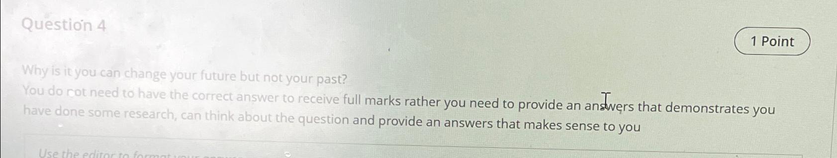  Question 4 Why is it you can change your future but