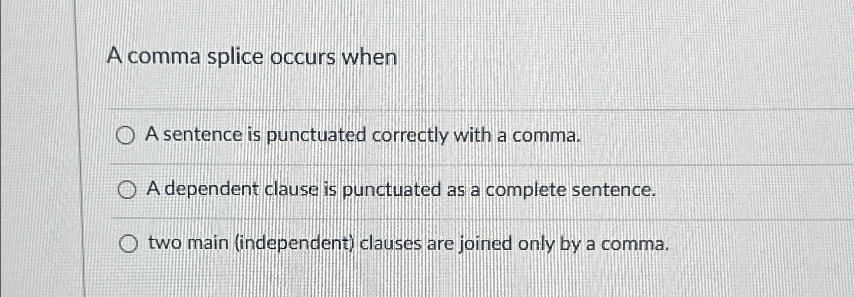  A comma splice occurs when A sentence is punctuated correctly with