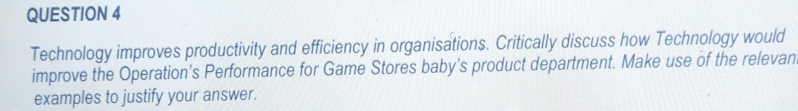  QUESTION 4 Technology improves productivity and efficiency in organisations. Critically discuss