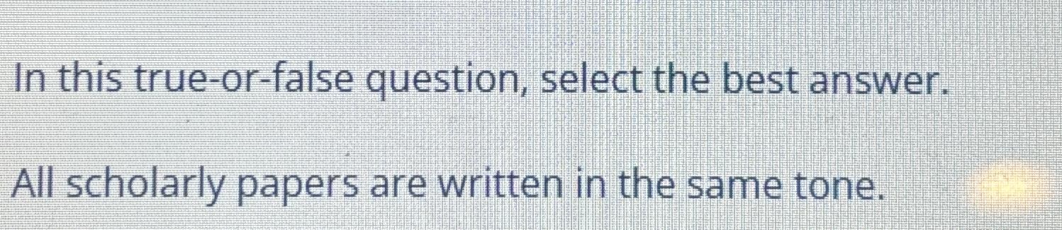  In this true-or-false question, select the best answer. All scholarly papers