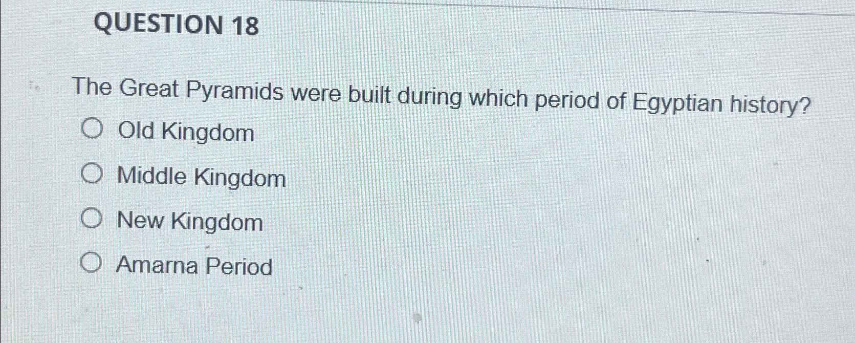  QUESTION 18 The Great Pyramids were built during which period of