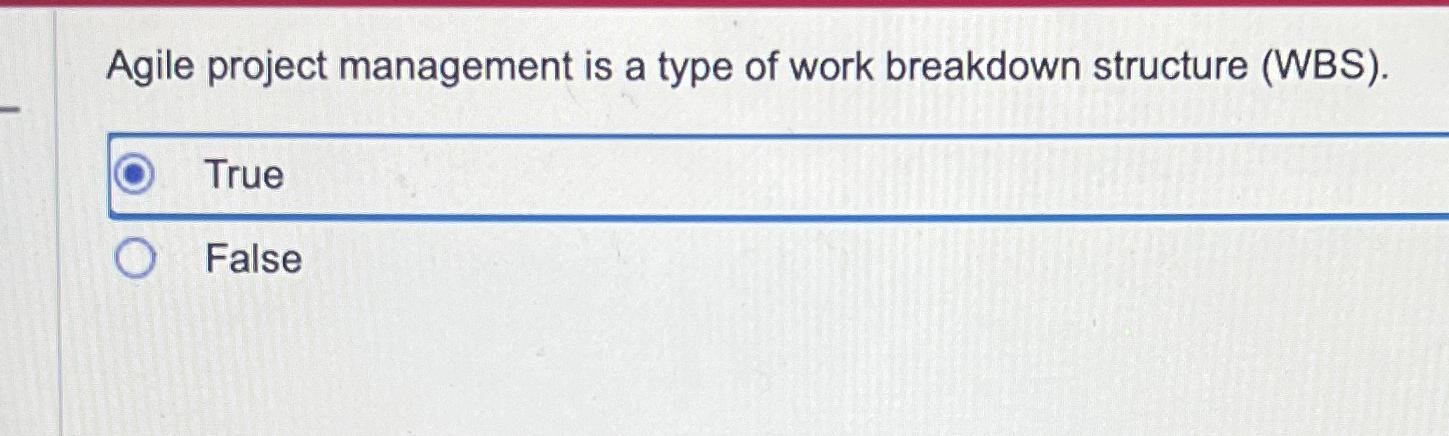  Agile project management is a type of work breakdown structure (WBS).