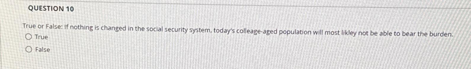  QUESTION 10 True or False: If nothing is changed in the