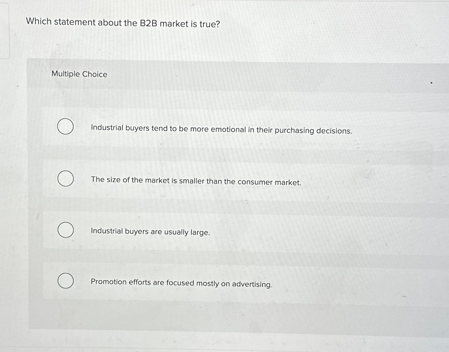 Which statement about the B2B market is true? Multiple Choice Industrial