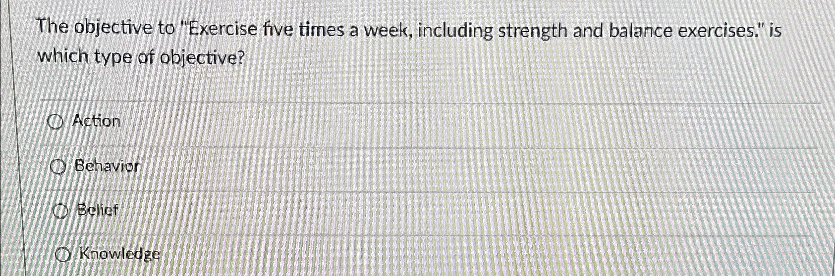  The objective to "Exercise five times a week, including strength and