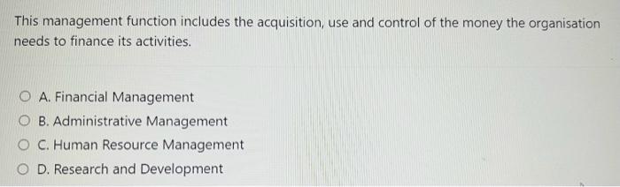 This management function includes the acquisition, use and control of the