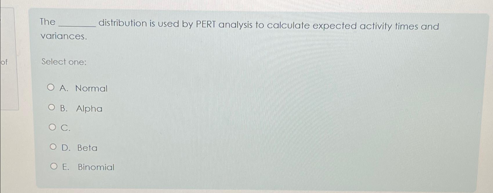  The distribution is used by PERT analysis to calculate expected activity