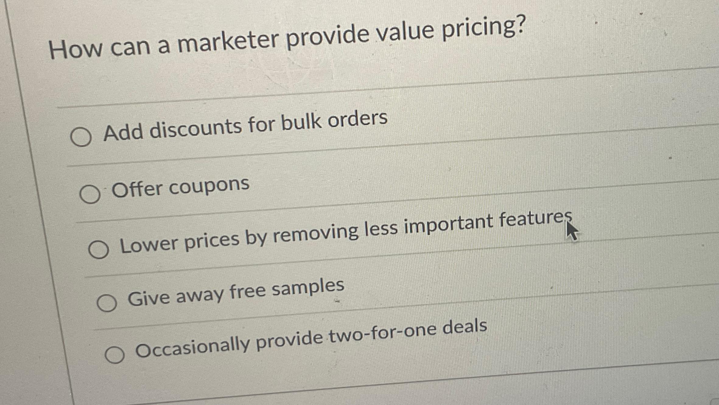  How can a marketer provide value pricing? Add discounts for bulk