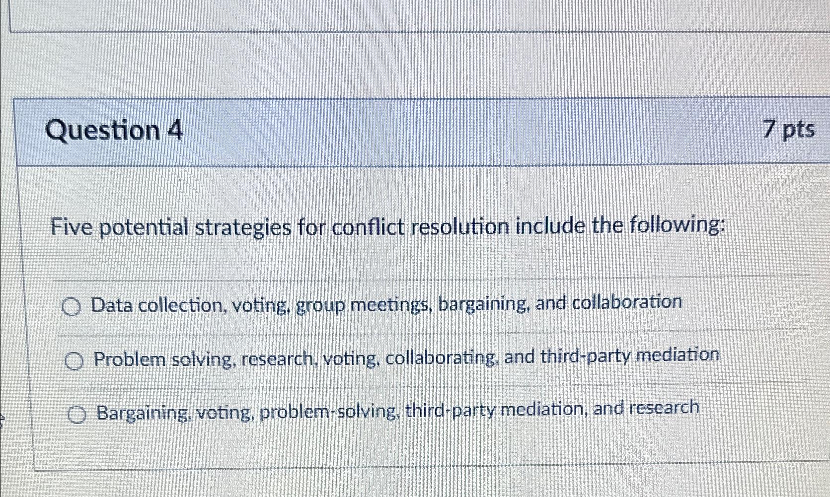  Question 4 7 pts Five potential strategies for conflict resolution include