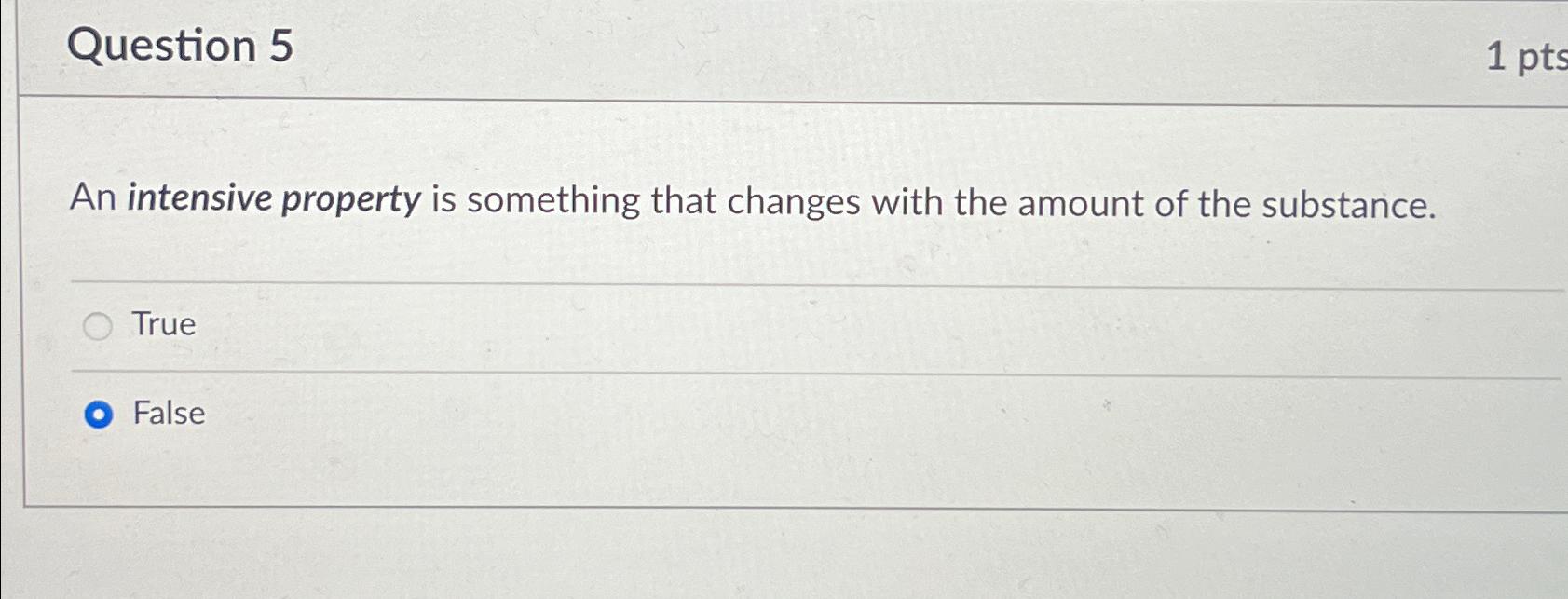  Question 5 An intensive property is something that changes with the