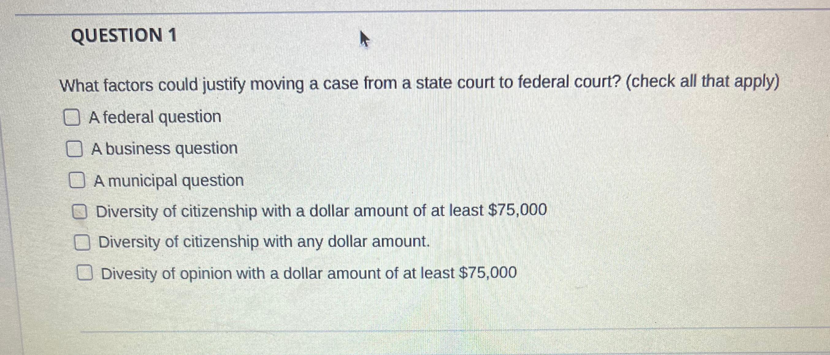  QUESTION 1 What factors could justify moving a case from a